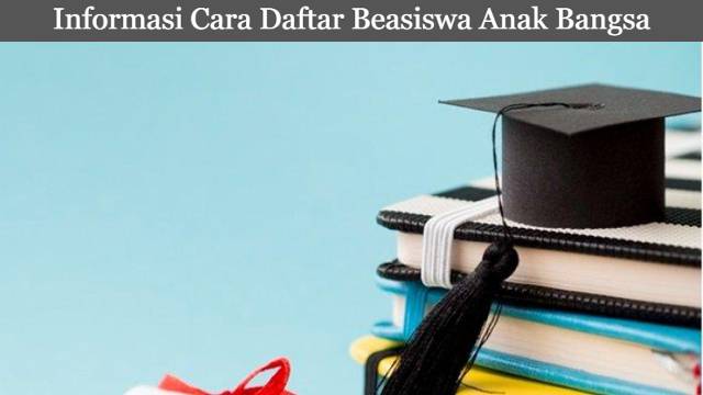 Informasi Cara Daftar Beasiswa Anak Bangsa Terbaru Tahun 2023